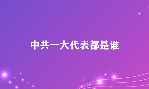 中共一大代表都是谁