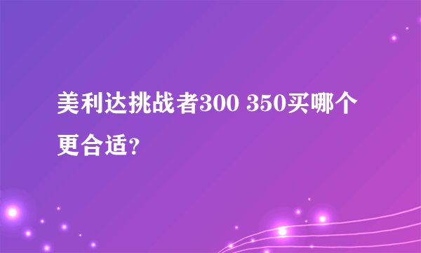 美利达挑战者300 350买哪个更合适？