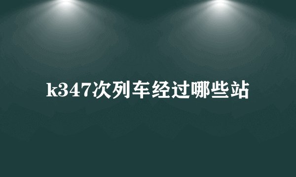 k347次列车经过哪些站