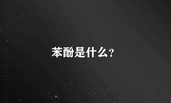 苯酚是什么?