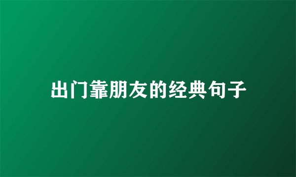出门靠朋友的经典句子
