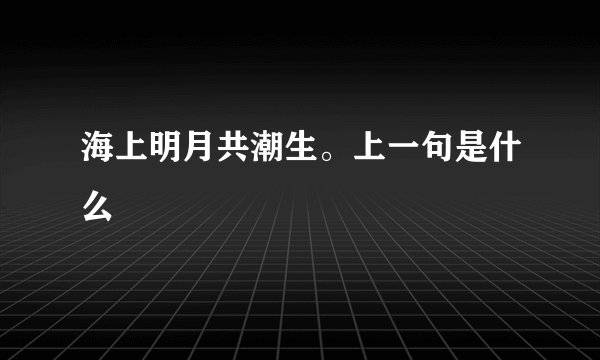 海上明月共潮生。上一句是什么