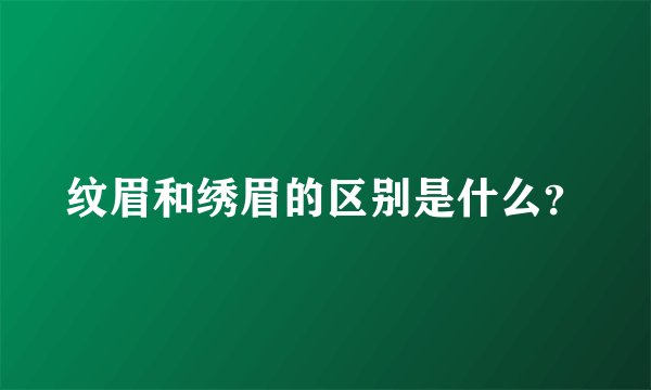 纹眉和绣眉的区别是什么？