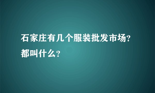 石家庄有几个服装批发市场？都叫什么？