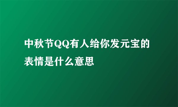 中秋节QQ有人给你发元宝的表情是什么意思