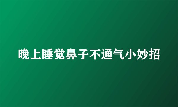 晚上睡觉鼻子不通气小妙招