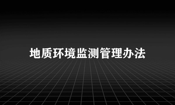 地质环境监测管理办法