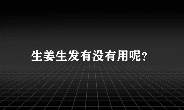 生姜生发有没有用呢？