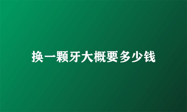 换一颗牙大概要多少钱