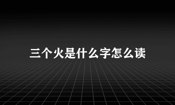 三个火是什么字怎么读