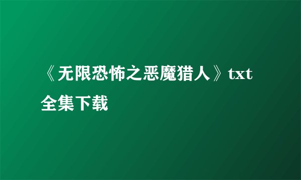 《无限恐怖之恶魔猎人》txt全集下载