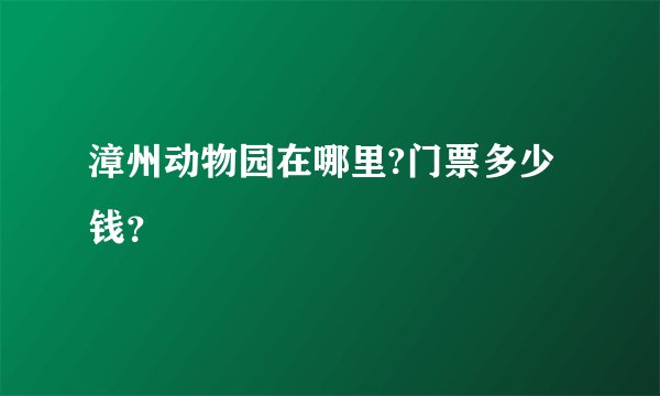 漳州动物园在哪里?门票多少钱？