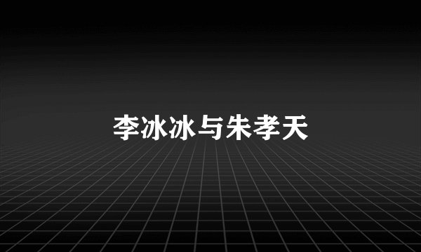 李冰冰与朱孝天