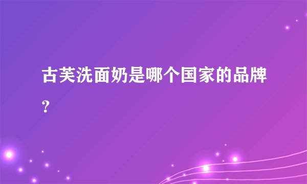 古芙洗面奶是哪个国家的品牌？