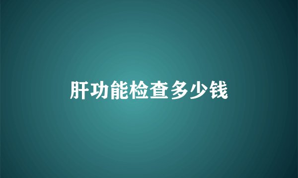 肝功能检查多少钱