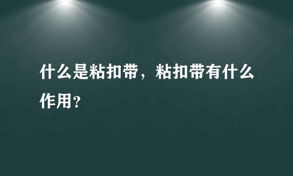 什么是粘扣带，粘扣带有什么作用？