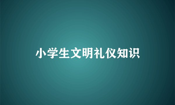 小学生文明礼仪知识