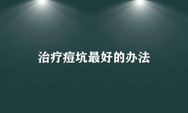 治疗痘坑最好的办法