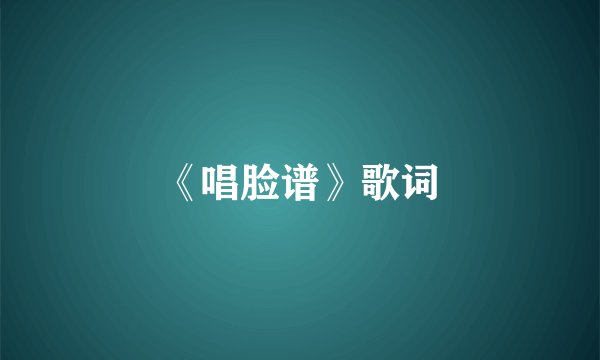 《唱脸谱》歌词