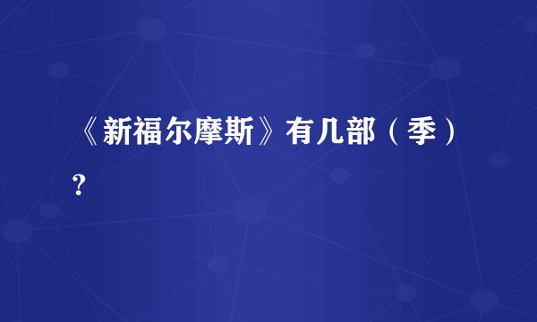 《新福尔摩斯》有几部（季）?