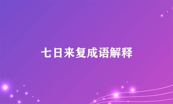 七日来复成语解释