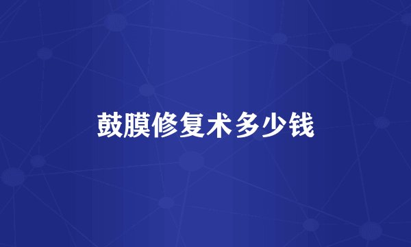 鼓膜修复术多少钱