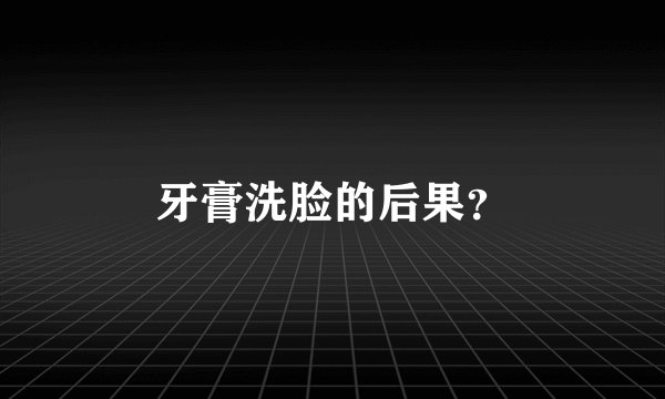 牙膏洗脸的后果？