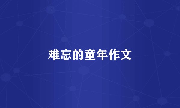 难忘的童年作文