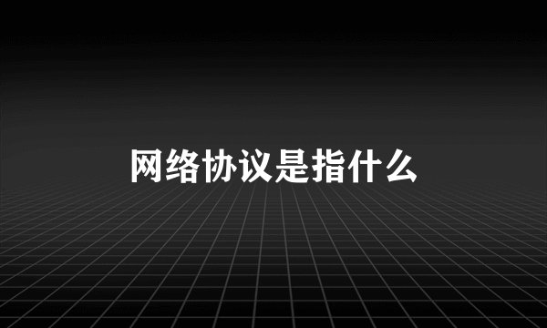 网络协议是指什么