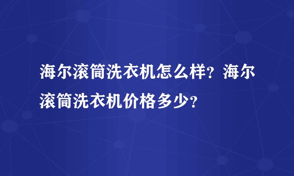 海尔滚筒洗衣机怎么样？海尔滚筒洗衣机价格多少？