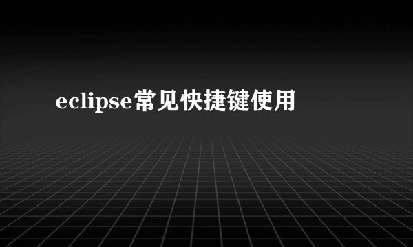 eclipse常见快捷键使用