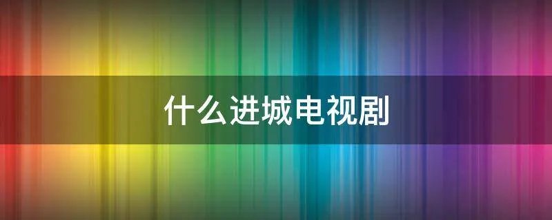 什么进城电视剧