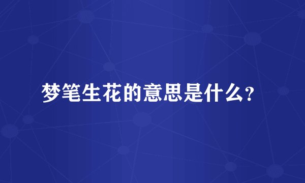 梦笔生花的意思是什么？