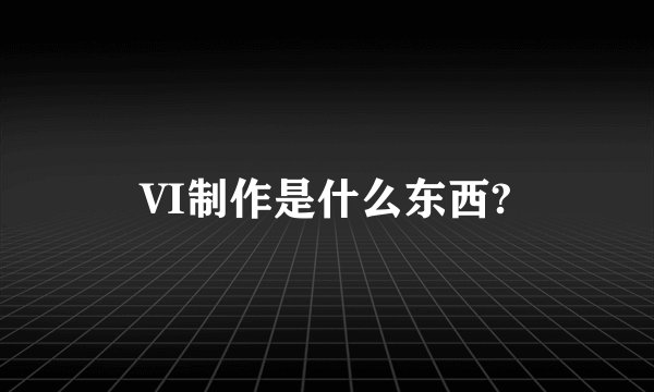 VI制作是什么东西?