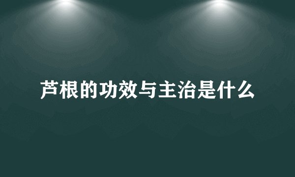 芦根的功效与主治是什么