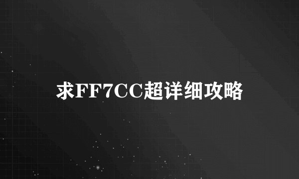 求FF7CC超详细攻略