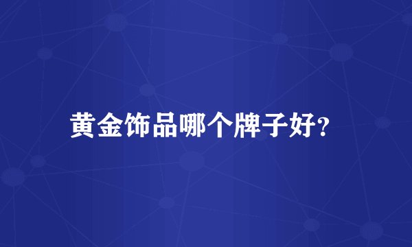 黄金饰品哪个牌子好？