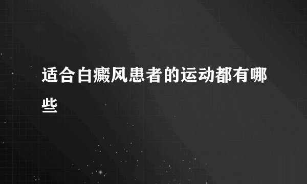 适合白癜风患者的运动都有哪些