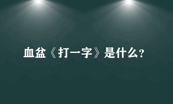 血盆《打一字》是什么？