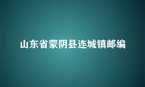 山东省蒙阴县连城镇邮编