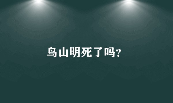 鸟山明死了吗？