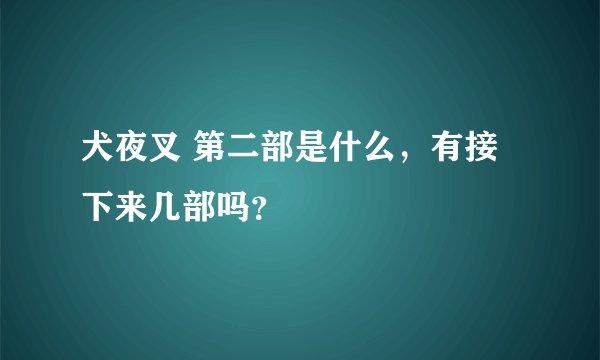 犬夜叉 第二部是什么，有接下来几部吗？