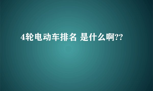 4轮电动车排名 是什么啊??