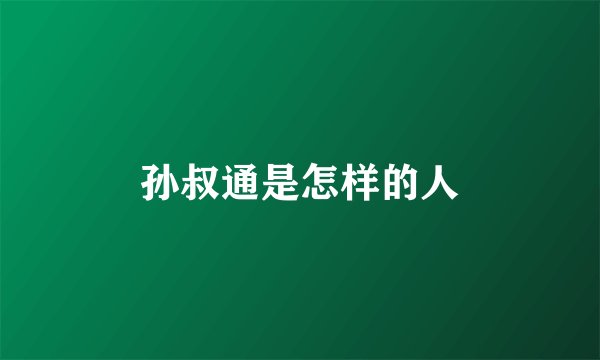 孙叔通是怎样的人