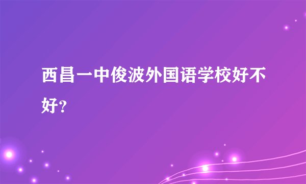 西昌一中俊波外国语学校好不好？