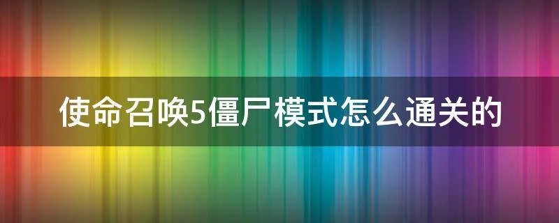 使命召唤5僵尸模式怎么通关的