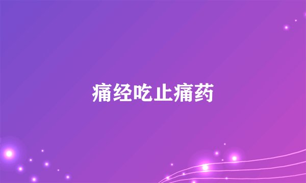 痛经吃止痛药