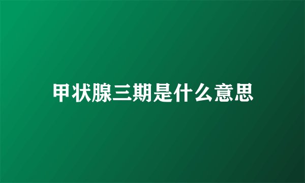 甲状腺三期是什么意思