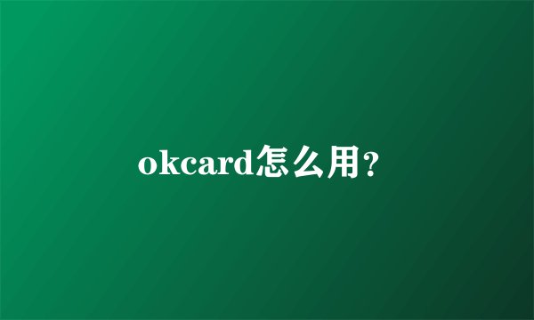 okcard怎么用？