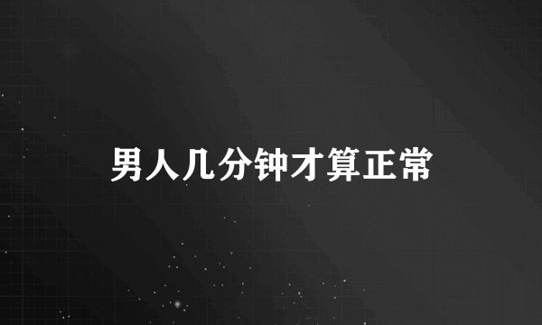 男人几分钟才算正常